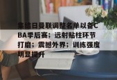 KY Gaming-关于集结日曼联调整名单以备CBA季后赛；远射贴柱环节打磨；震撼外界；训练强度明显提升的信息